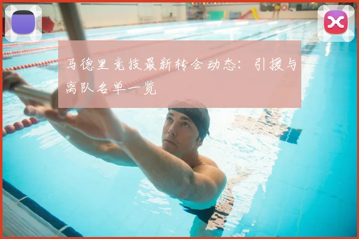 马德里竞技最新转会动态：引援与离队名单一览